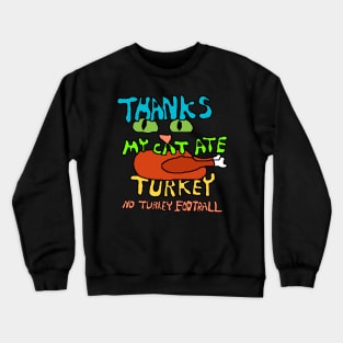 Thanks my cat ate turkey Crewneck Sweatshirt